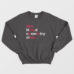 She Hated Chemistry Class She Ate His Ass Sweatshirt