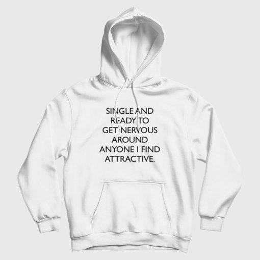 Single and Ready To Get Nervous Around Anyone I Find Attractive Hoodie