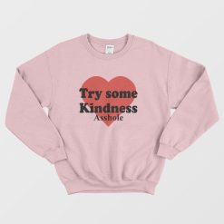 Try Some Kindness Asshole Sweatshirt