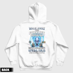 Walk Away This Forklift Operator Has Anger Issues and Serious Dislike For Stupid People Hoodie