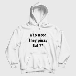 Who Need They Pussy Eat Hoodie