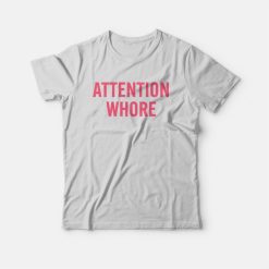 Attention Whore T-Shirt