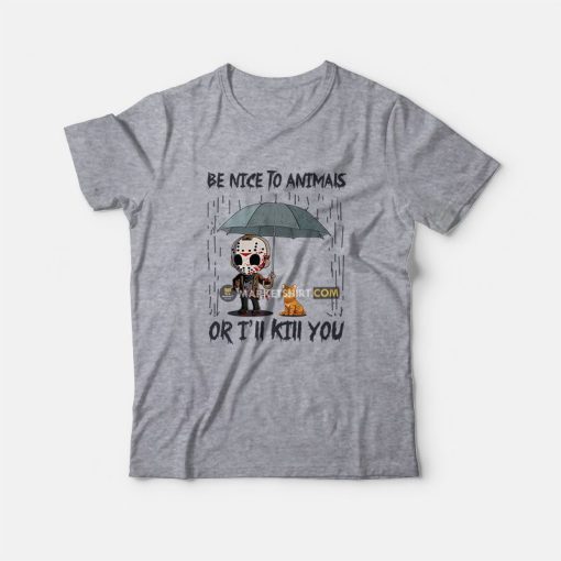 Jason Voorhees Be Nice To Animals Or I'll Kill You T-Shirt