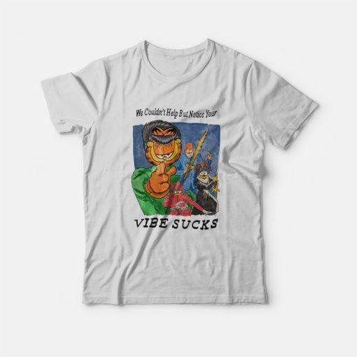 Garfield We Couldn't Help But Notice Your Vibe Sucks T-Shirt