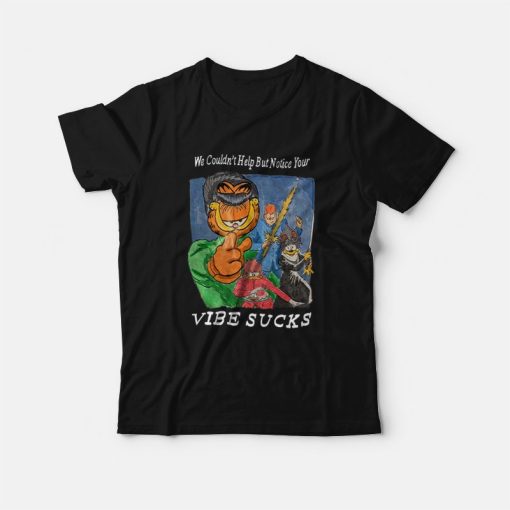 Garfield We Couldn't Help But Notice Your Vibe Sucks T-Shirt