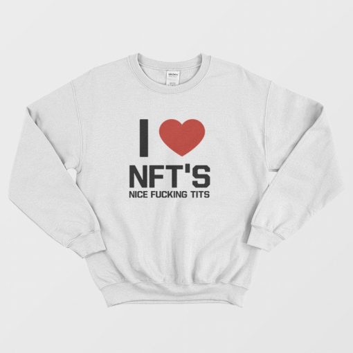 I Love Nfts Nice Fucking Tits Sweatshirt