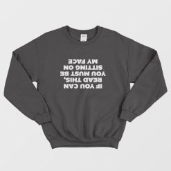 If You Can Read This You Must Be Sitting On My Face Sweatshirt