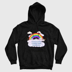 I'm So Happy I Could Shit Rainbows Hoodie