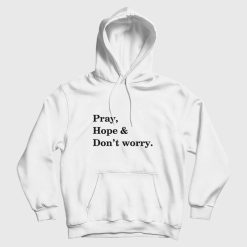 Pray Hope and Don't Worry Hoodie