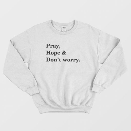 Pray Hope and Don't Worry Sweatshirt