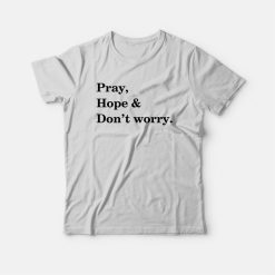 Pray Hope and Don't Worry T-Shirt