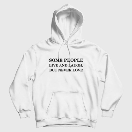 Some People Live and Laugh But Never Love Hoodie