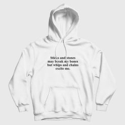 Sticks and Stones May Break My Bones But Whips and Chains Excite Me Hoodie