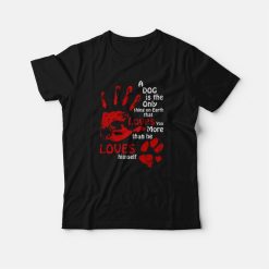 A Dog Is The Only Thing On Earth That Loves You More Than He Loves Himself T-Shirt