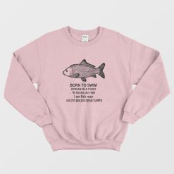 Born To Swim Ocean Is A Fuck Kill Em All 1989 I Am Fish Man Sweatshirt