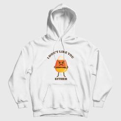 Candy Corn I Don't Like You Either Hoodie