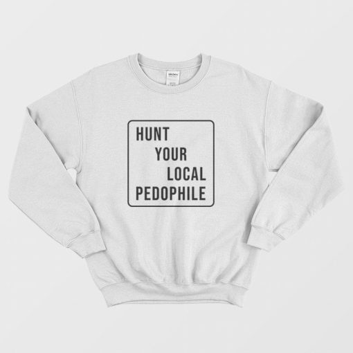Hunt Your Local Pedophile Sweatshirt