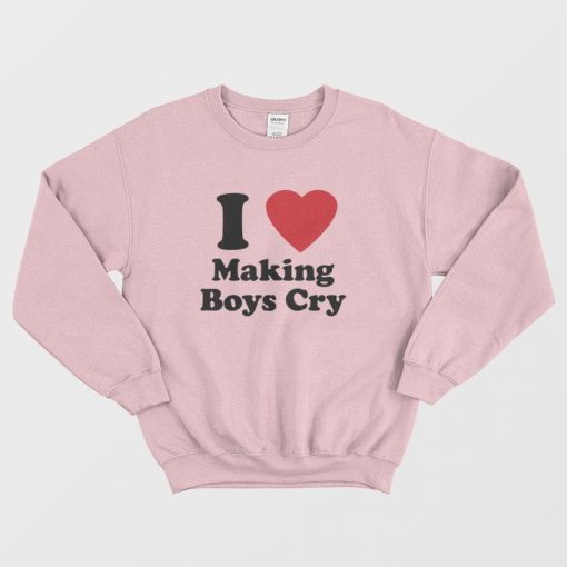 I Love Making Boys Cry Sweatshirt
