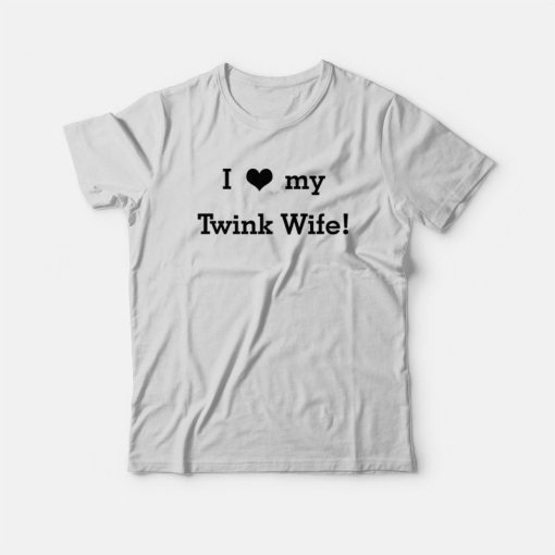 I Love my Twink Wife T-Shirt