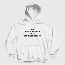 I'm Not A Woman But My Husband Is Hoodie