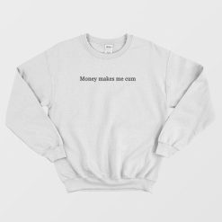 Money Makes Me Cum Sweatshirt