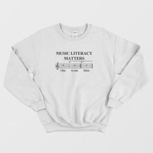 Music Literacy Matters I Like To Eat Titties Sweatshirt
