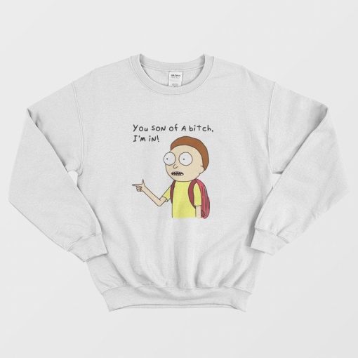 Rick and Morty You Son Of A Bitch I'm In Sweatshirt