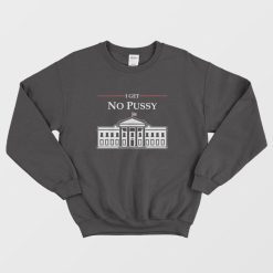 White House I Get No Pussy Sweatshirt
