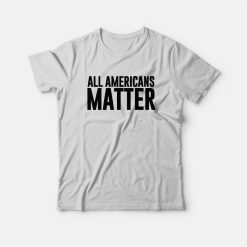 All Americans Matter T-Shirt