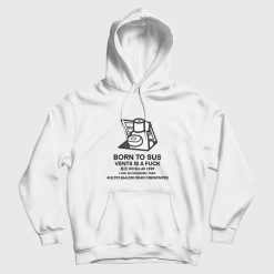 Born To Sus Vents Is A Fuck Kill Em All 1989 I Am An Imposter Man Hoodie