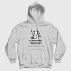 Born To Sus Vents Is A Fuck Kill Em All 1989 I Am An Imposter Man Hoodie