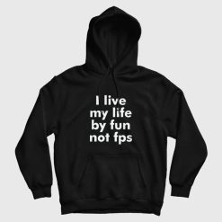 I Live My Life By Fun Not Fps Hoodie