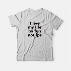I Live My Life By Fun Not Fps T-Shirt