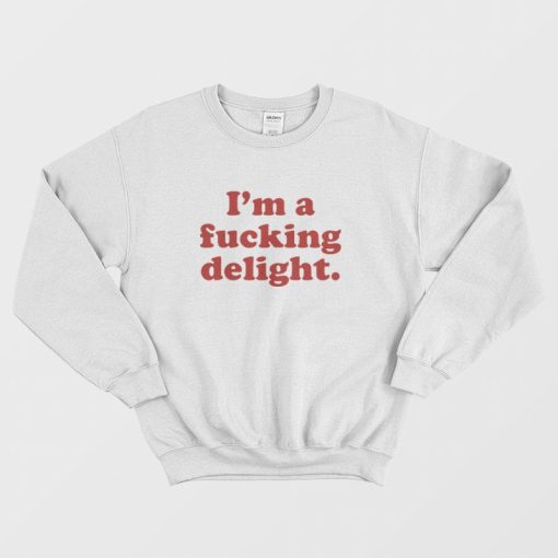 I'm A Fucking Delight Sweatshirt