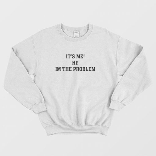 It's Me Hi Im The Problem Sweatshirt