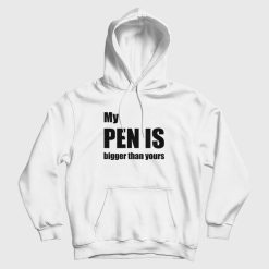 My Pen Is Bigger Than Yours Hoodie