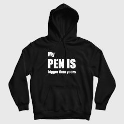 My Pen Is Bigger Than Yours Hoodie
