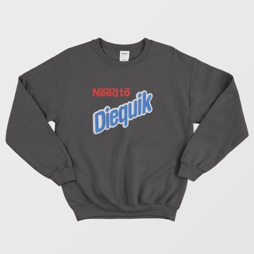 Need to The Diequik Sweatshirt