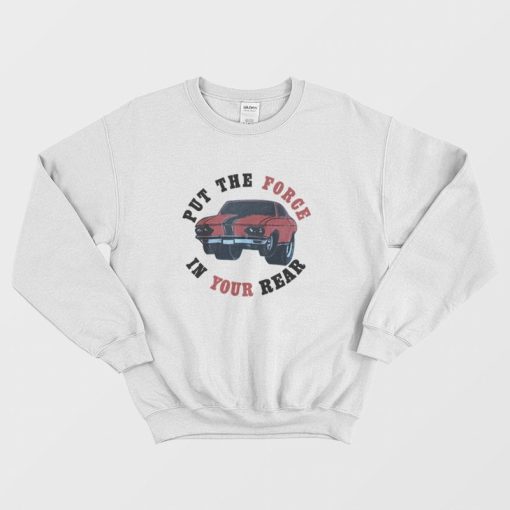 Put The Force In Your Rear Sweatshirt
