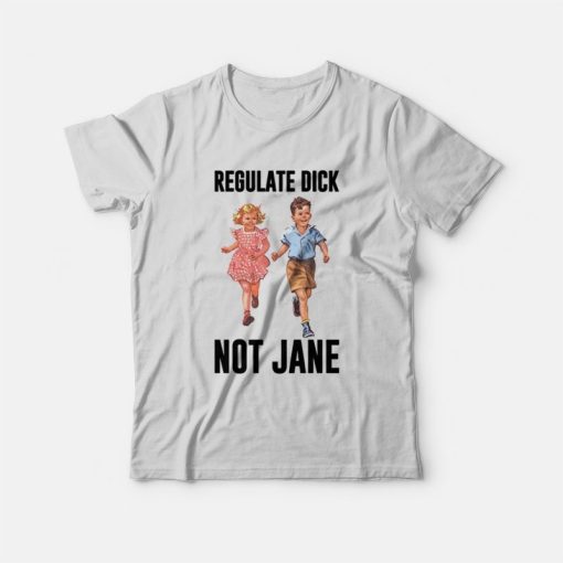 Regulate Dick Not Jane T-Shirt