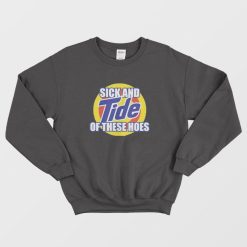 Sick and Tide Of These Hoes Sweatshirt