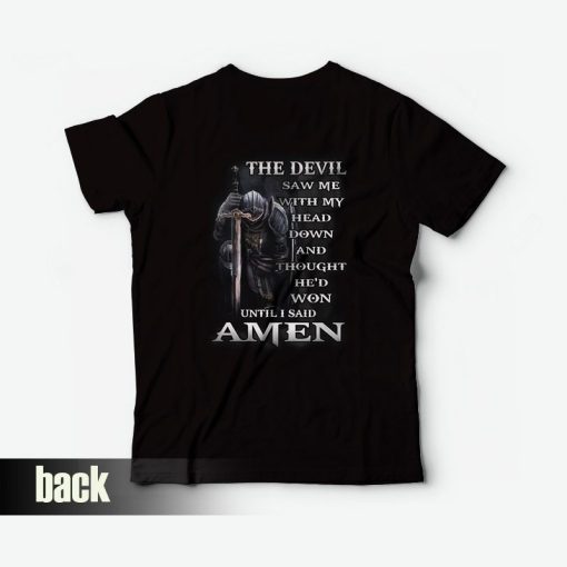 The Devil Saw Me With Head Down and Thought He'd Won Until I Said Amen T-Shirt