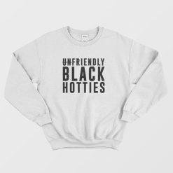 Unfriendly Black Hotties Sweatshirt