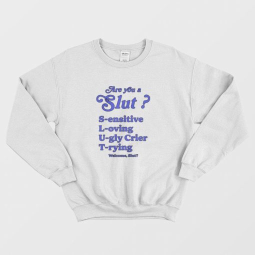 Are you a Slut Sensitive Loving Ugly Crier Trying Sweatshirt
