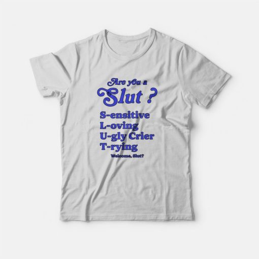 Are you a Slut Sensitive Loving Ugly Crier Trying T-Shirt