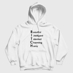 Bitch Beautiful Intelligent Talented Charming Horny Hoodie