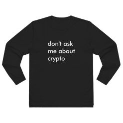 Don't Ask Me About Crypto Long Sleeve Shirt