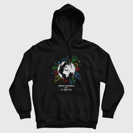 Earth Without Art Is Just Eh Hoodie