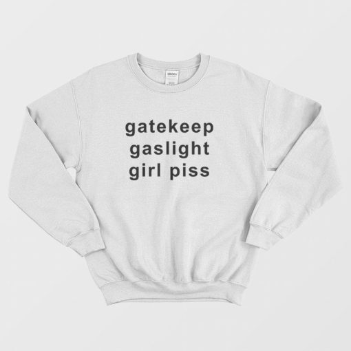 Gatekeep Gaslight Girl Piss Sweatshirt