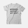 Gatekeep Gaslight Girl Piss T-Shirt
